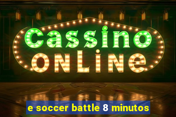 e soccer battle 8 minutos